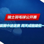 瑞士羽毛球公开赛 遭遇一轮游